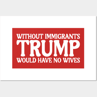 Without Immigrants Trump Would Have No Wives Posters and Art